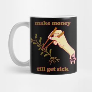 Make Money till get sick with hand and chopstick Mug